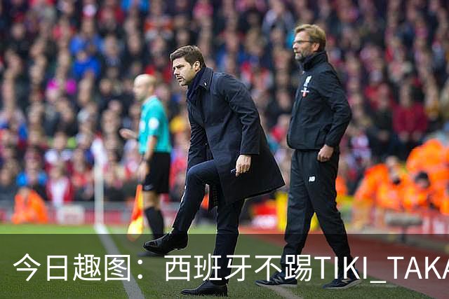 今日趣图：西班牙不踢TIKI TAKA 改踢TIK TOK了